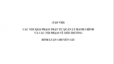 BÌNH LUẬN KHOA HỌC BỘ LUẬT HÌNH SỰ 1999 - (TẬP VIII) CÁC TỘI XÂM PHẠM TRẬT TỰ QUẢN LÝ HÀNH CHÍNH VÀ CÁC TỘI PHẠM VỀ MÔI TRƯỜNG