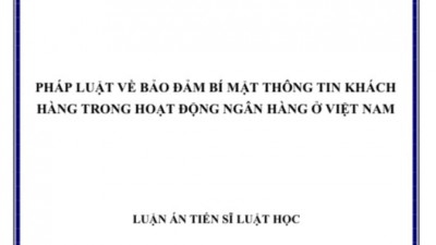 Luận án Tiến sĩ: Pháp luật về bảo đảm bí mật thông tin khách hàng trong hoạt động ngân hàng ở Việt Nam