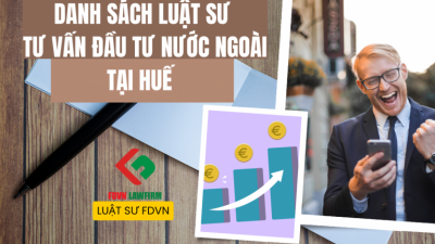 DANH SÁCH LUẬT SƯ TƯ VẤN ĐẦU TƯ NƯỚC NGOÀI TẠI HUẾ