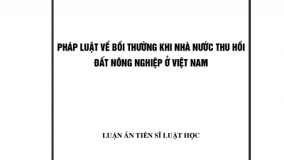 LUẬN ÁN TIẾN SĨ: PHÁP LUẬT VỀ BỒI THƯỜNG KHI NHÀ NƯỚC THU HỒI ĐẤT NÔNG NGHIỆP Ở VIỆT NAM (Tác giả: Phạm Thu Thủy)