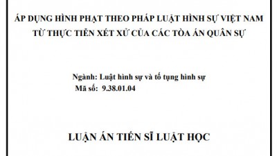 LUÂN ÁN TIẾN SĨ: ÁP DỤNG HÌNH PHẠT THEO PHÁP LUẬT HÌNH SỰ VIỆT NAM TỪ THỰC TIỄN XÉT XỬ CỦA CÁC TÒA ÁN QUÂN SỰ