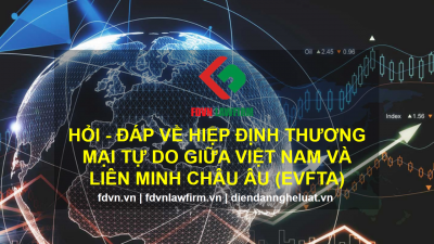 HỎI – ĐÁP VỀ HIỆP ĐỊNH THUƠNG MẠI TỰ DO GIỮA VIỆT NAM VÀ LIÊN MINH CHÂU ÂU (EVFTA)