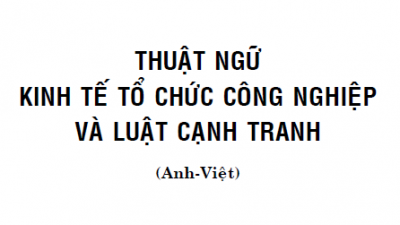 THUẬT NGỮ KINH TẾ TỔ CHỨC CÔNG NGHIỆP VÀ LUẬT CẠNH TRANH (ANH-VIỆT) 