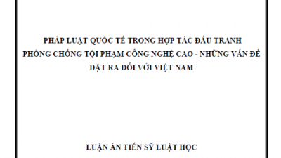 LUẬN ÁN TIẾN SĨ: PHÁP LUẬT QUỐC TẾ TRONG HỢP TÁC ĐẤU TRANH PHÒNG CHỐNG TỘI PHẠM CÔNG NGHỆ CAO - NHỮNG VẤN ĐỀ ĐẶT RA ĐỐI VỚI VIỆT NAM