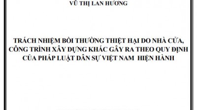 LUẬN ÁN TIẾN SĨ: TRÁCH NHIỆM BỒI THƯỜNG THIỆT HẠI DO NHÀ CỬA CÔNG TRÌNH XÂY DỰNG KHÁC GÂY RA THEO QUY ĐỊNH CỦA PHÁP LUẬT DÂN SỰ VIỆT NAM HIỆN HÀNH