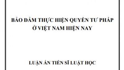 LUẬN ÁN TIẾN SĨ: BẢO ĐẢM THỰC HIỆN QUYỀN TƯ PHÁP Ở VIỆT NAM HIỆN NAY