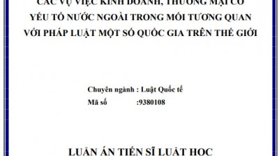 LUẬN ÁN TIẾN SĨ: THẨM QUYỀN CỦA TÒA ÁN VIỆT NAM ĐỐI VỚI CÁC VỤ VIỆC KINH DOANH, THƯƠNG MẠI CÓ YẾU TỐ NƯỚC NGOÀI TRONG MỐI TƯƠNG QUAN VỚI PHÁP LUẬT MỘT SỐ QUỐC GIA TRÊN THẾ GIỚI