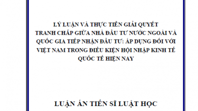 LUẬN ÁN TIẾN SĨ: LÝ LUẬN VÀ THỰC TIỄN GIẢI QUYẾT TRANH CHẤP GIỮA NHÀ ĐẦU TƯ NƯỚC NGOÀI VÀ QUỐC GIA TIẾP NHẬN ĐẦU TƯ: ÁP DỤNG ĐỐI VỚI VIỆT NAM TRONG ĐIỀU KIỆN HỘI NHẬP KINH TẾ QUỐC TẾ HIỆN NAY