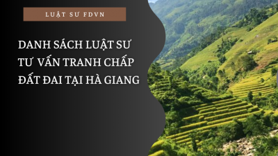 DANH SÁCH LUẬT SƯ TƯ VẤN TRANH CHẤP ĐẤT ĐAI TẠI HÀ GIANG
