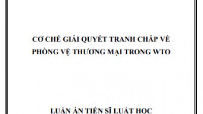 LUẬN ÁN TIẾN SĨ: CƠ CHẾ GIẢI QUYẾT TRANH CHẤP VỀ  PHÒNG VỆ THƯƠNG MẠI TRONG WTO