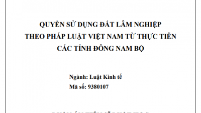 LUẬN ÁN TIẾN SĨ: QUYỀN SỬ DỤNG ĐẤT LÂM NGHIỆP THEO PHÁP LUẬT VIỆT NAM TỪ THỰC TIỄN CÁC TỈNH ĐÔNG NAM BỘ