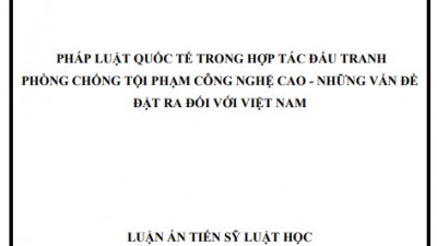 LUẬN ÁN TIẾN SĨ: PHÁP LUẬT QUỐC TẾ TRONG HỢP TÁC ĐẤU TRANH PHÒNG CHỐNG TỘI PHẠM CÔNG NGHỆ CAO - NHỮNG VẤN ĐỀ ĐẶT RA ĐỐI VỚI VIỆT NAM