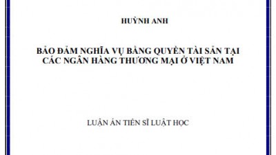 LUẬN ÁN TIẾN SĨ: ĐẢM BẢO NGHĨA VỤ BẰNG QUYỀN TÀI SẢN TẠI CÁC NGÂN HÀNG THƯƠNG MẠI TẠI VIỆT NAM