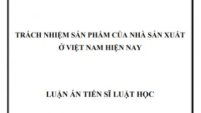 LUẬN ÁN TIẾN SĨ: TRÁCH NHIỆM SẢN PHẨM CỦA NHÀ SẢN XUẤT Ở VIỆT NAM HIỆN NAY