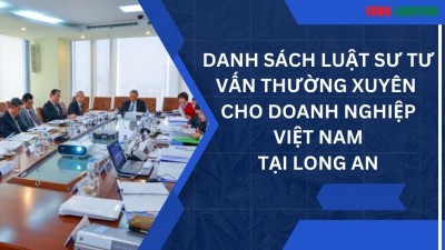 DANH SÁCH LUẬT SƯ TƯ VẤN THƯỜNG XUYÊN CHO DOANH NGHIỆP VIỆT NAM TẠI LONG AN