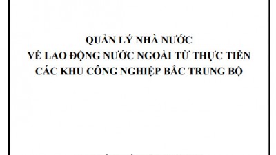 LUẬN ÁN TIẾN SĨ: QUẢN LÝ NHÀ NƯỚC VỀ LAO ĐỘNG NƯỚC NGOÀI TỪ THỰC TIỄN CÁC KHU CÔNG NGHIỆP BẮC TRUNG BỘ
