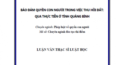 LUẬN VĂN THẠC SĨ: BẢO ĐẢM QUYỀN CON NGƯỜI TRONG VIỆC THU HỒI ĐẤT: QUA THỰC TIỄN Ở TỈNH QUẢNG BÌNH
