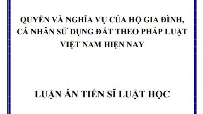 LUẬN ÁN TIẾN SĨ: QUYỀN VÀ NGHĨA VỤ CỦA HỘ GIA ĐÌNH, CÁ NHÂN SỬ DỤNG ĐẤT THEO PHÁP LUẬT VIỆT NAM HIỆN NAY