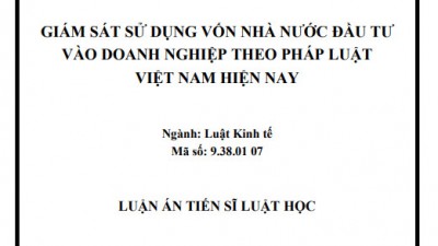 LUẬN ÁN TIẾN SĨ: GIÁM SÁT SỬ DỤNG VỐN NHÀ NƯỚC ĐẦU TƯ VÀO DOANH NGHIỆP THEO PHÁP LUẬT VIỆT NAM HIỆN NAY