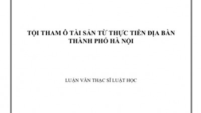 LUẬN VĂN THẠC SĨ: TỘI THAM Ô TÀI SẢN TỪ THỰC TIỄN ĐỊA BÀN THÀNH PHỐ HÀ NỘI