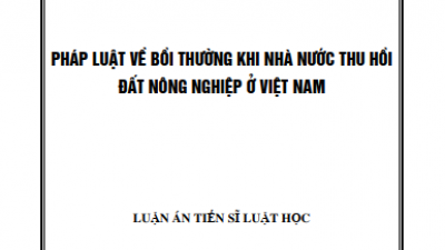 LUẬN ÁN TIẾN SĨ: PHÁP LUẬT VỀ BỒI THƯỜNG KHI NHÀ NƯỚC THU HỒI ĐẤT NÔNG NGHIỆP Ở VIỆT NAM