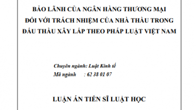 LUẬN ÁN TIẾN SĨ: BẢO LÃNH CỦA NGÂN HÀNG THƯƠNG MẠI ĐỐI VỚI TRÁCH NHIỆM CỦA NHÀ THẦU TRONG ĐẤU THẦU XÂY LẮP THEO PHÁP LUẬT VIỆT NAM
