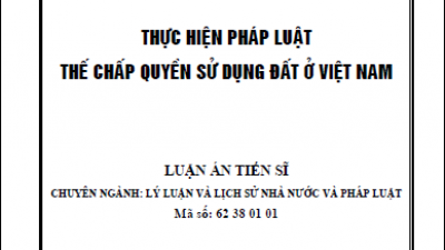 LUẬN ÁN TIẾN SĨ: THỰC HIỆN PHÁP LUẬT THẾ CHẤP QUYỀN SỬ DỤNG ĐẤT Ở VIỆT NAM (TÁC GIẢ: LÊ THỊ THÚY BÌNH)