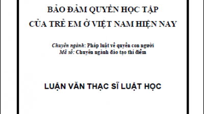 LUẬN VĂN THẠC SĨ: BẢO ĐẢM QUYỀN HỌC TẬP CỦA TRẺ EM Ở VIỆT NAM HIỆN NAY (TÁC GIẢ: NGUYỄN THỊ TỐ NHƯ)