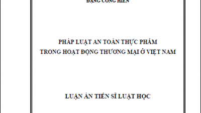 LUẬN ÁN TIẾN SĨ: PHÁP LUẬT AN TOÀN THỰC PHẨM TRONG HOẠT ĐỘNG THƯƠNG MẠI Ở VIỆT NAM (TÁC GIẢ: ĐẶNG CÔNG HIẾN)