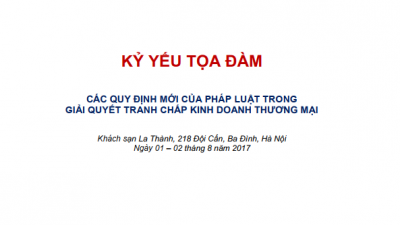 KỶ YẾU TỌA ĐÀM: CÁC QUY ĐỊNH MỚI CỦA PHÁP LUẬT TRONG GIẢI QUYẾT TRANH CHẤP KINH DOANH THƯƠNG MẠI