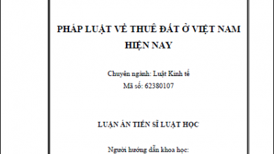 LUẬN ÁN TIẾN SĨ: PHÁP LUẬT VỀ THUÊ ĐẤT Ở VIỆT NAM HIỆN NAY (TÁC GIẢ: NGUYỄN KHÁNH LY)