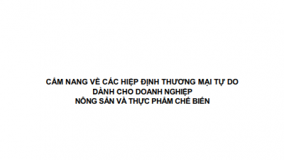 CẨM NANG VỀ CÁC HIỆP ĐỊNH THƯƠNG MẠI TỰ DO DÀNH CHO DOANH NGHIỆP NÔNG SẢN VÀ THỰC PHẨM CHẾ BIẾN