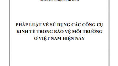 LUẬN ÁN TIẾN SĨ: PHÁP LUẬT VỀ SỬ DỤNG CÁC CÔNG CỤ KINH TẾ TRONG BẢO VỆ MÔI TRƯỜNG Ở VIỆT NAM HIỆN NAY