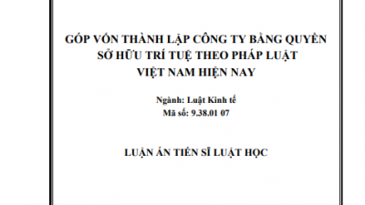 LUẬN ÁN TIẾN SĨ: GÓP VỐN THÀNH LẬP CÔNG TY BẰNG QUYỀN SỞ HỮU TRÍ TUỆ THEO PHÁP LUẬT VIỆT NAM HIỆN NAY