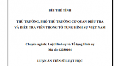 LUẬN ÁN TIẾN SĨ: THỦ TRƯỞNG, PHÓ THỦ TRƯỞNG CƠ QUAN ĐIỀU TRA VÀ ĐIỀU TRA VIÊN TRONG TỐ TỤNG HÌNH SỰ VIỆT NAM