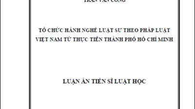 LUẬN ÁN TIẾN SĨ: TỔ CHỨC HÀNH NGHỀ LUẬT SƯ THEO PHÁP LUẬT VIỆT NAM TỪ THỰC TIỄN THÀNH PHỐ HỒ CHÍ MINH (TÁC GIẢ: TRẦN VĂN CÔNG)