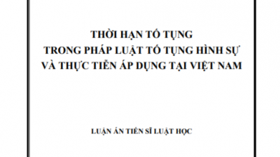LUẬN ÁN TIẾN SĨ: THỜI HẠN TỐ TỤNG TRONG PHÁP LUẬT TỐ TỤNG HÌNH SỰ VÀ THỰC TIỄN ÁP DỤNG TẠI VIỆT NAM