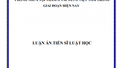 LUẬN ÁN TIẾN SĨ: PHÒNG NGỪA TỘI THAM Ô TÀI SẢN Ở VIỆT NAM TRONG GIAI ĐOẠN HIỆN NAY