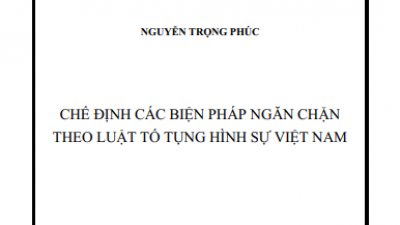 LUẬN ÁN TIẾN SĨ: CHẾ ĐỊNH CÁC BIỆN PHÁP NGĂN CHẶN THEO LUẬT TỐ TỤNG HÌNH SỰ VIỆT NAM