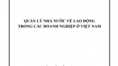 LUẬN ÁN TIẾN SĨ: QUẢN LÝ NHÀ NƯỚC VỀ LAO ĐỘNG TRONG CÁC DOANH NGHIỆP Ở VIỆT NAM