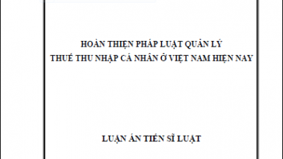 LUẬN ÁN TIẾN SĨ: HOÀN THIỆN PHÁP LUẬT QUẢN LÍ THUẾ THU NHẬP CÁ NHÂN Ở VIỆT NAM HIỆN NAY (TÁC GIẢ: NGUYỄN THỊ MAI DUNG)