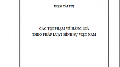 LUẬN ÁN TIẾN SĨ: CÁC TỘI PHẠM VỀ HÀNG GIẢ THEO PHÁP LUẬT HÌNH SỰ VIỆT NAM (Tác giả: Phạm Tài Tuệ)
