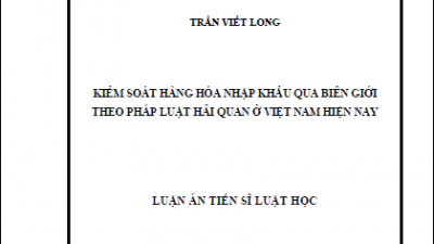 LUẬN ÁN TIẾN SĨ: KIỂM SOÁT HÀNG HÓA NHẬP KHẨU QUA BIÊN GIỚI THEO PHÁP LUẬT HẢI QUAN Ở VIỆT NAM HIỆN NAY (TÁC GIẢ: TRẦN VIẾT LONG)