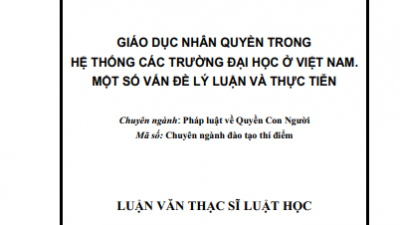 LUẬN VĂN THẠC SĨ LUẬT HỌC: GIÁO DỤC NHÂN QUYỀN TRONG HỆ THỐNG CÁC TRƯỜNG ĐẠI HỌC Ở VIỆT NAM. MỘT SỐ VẤN ĐỀ LÝ LUẬN VÀ THỰC TIỄN (TÁC GIẢ: NGUYỄN THỊ THU THỦY)