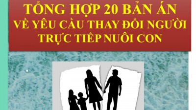 TỔNG HỢP 20 BẢN ÁN VỀ YÊU CẦU THAY ĐỔI NGƯỜI TRỰC TIẾP NUÔI CON