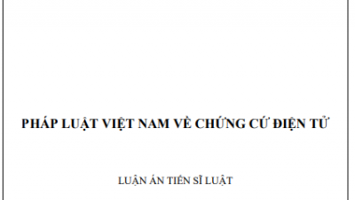 LUẬN ÁN TIẾN SĨ: PHÁP LUẬT VIỆT NAM VỀ CHỨNG CỨ ĐIỆN TỬ