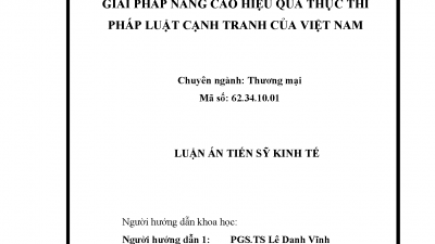 LUẬN ÁN TIẾN SĨ: GIẢI PHÁP NÂNG CAO HIỆU QUẢ THỰC THI PHÁP LUẬT CẠNH TRANH CỦA VIỆT NAM (Tác giả: Trịnh Anh Tuấn)