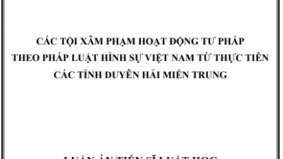 Luận án Tiến sĩ: Các tội xâm phạm hoạt động tư pháp theo pháp Luật hình sự Việt Nam từ thực tiễn các tỉnh duyên hải miền trung