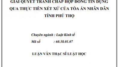 LUẬN VĂN THẠC SĨ: Giải quyết tranh chấp hợp Tín dụng qua thực tiễn xét xử của Tòa án nhân dân tỉnh Phú Thọ
