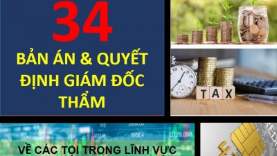 TỔNG HỢP 34 BẢN ÁN VÀ QUYẾT ĐỊNH GIÁM ĐỐC THẨM VỀ CÁC TỘI PHẠM TRONG LĨNH VỰC THUẾ, TÀI CHÍNH, NGÂN HÀNG, CHỨNG KHOÁN, BẢO HIỂM